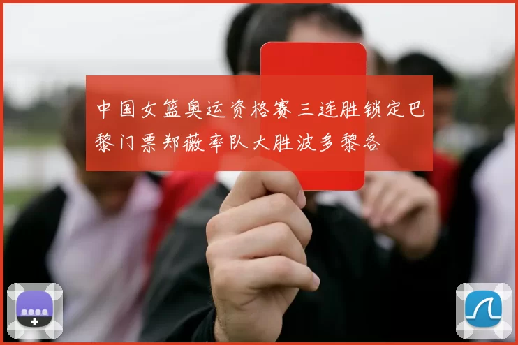 中国女篮奥运资格赛三连胜锁定巴黎门票郑薇率队大胜波多黎各
