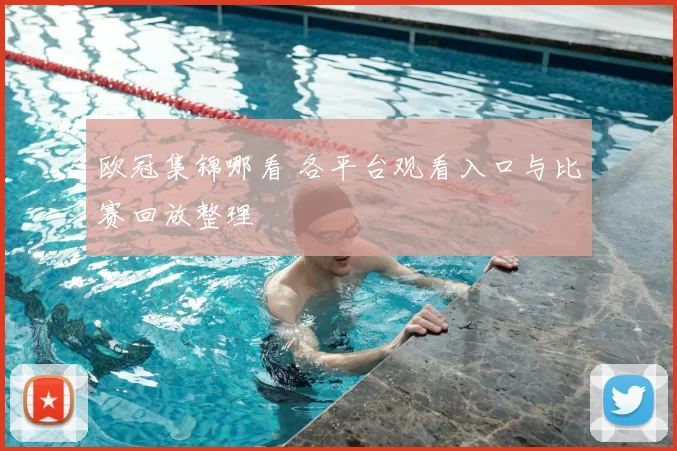 欧冠集锦哪看 各平台观看入口与比赛回放整理