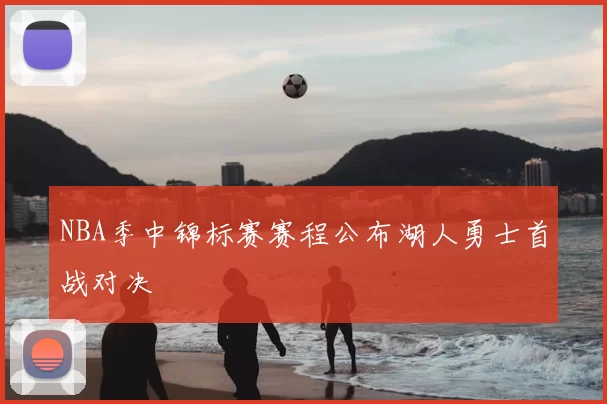 NBA季中锦标赛赛程公布湖人勇士首战对决