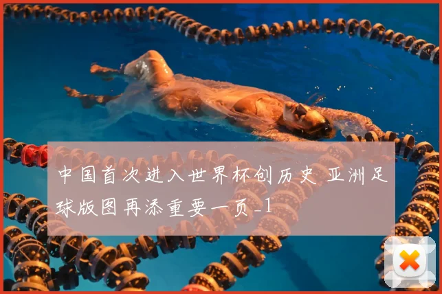 中国首次进入世界杯创历史 亚洲足球版图再添重要一页_1